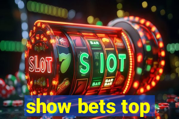 show bets top